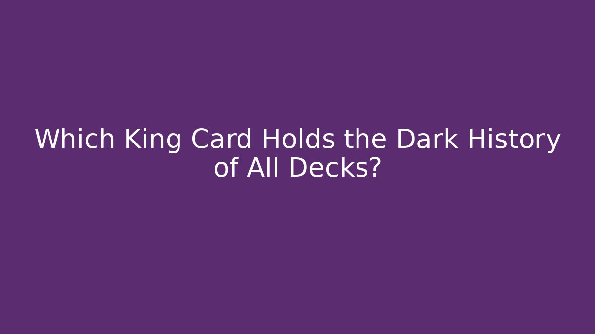 Which King Card Holds the Dark History of All Decks?