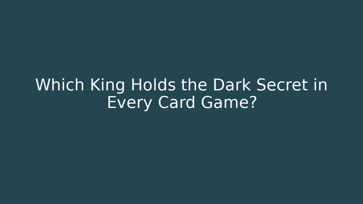 Which King Holds the Dark Secret in Every Card Game?