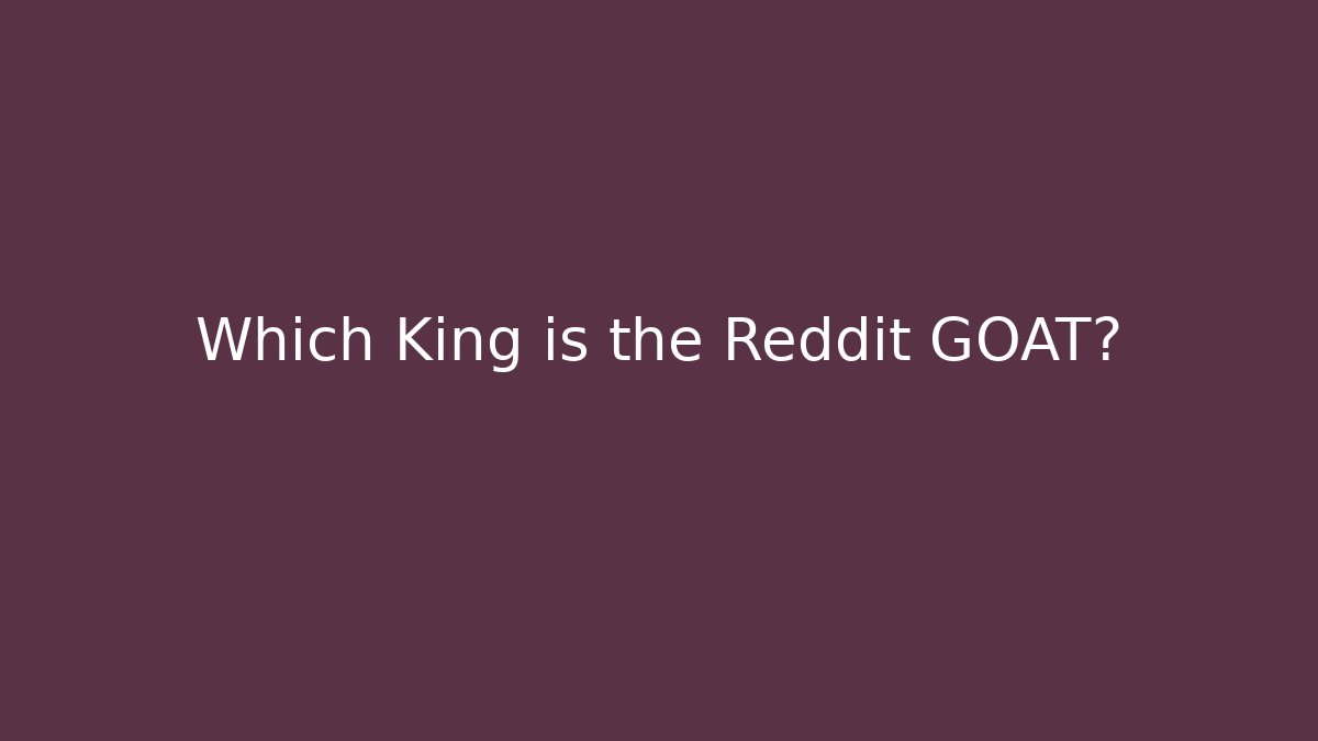 Which King is the Reddit GOAT? - Critter Realm
