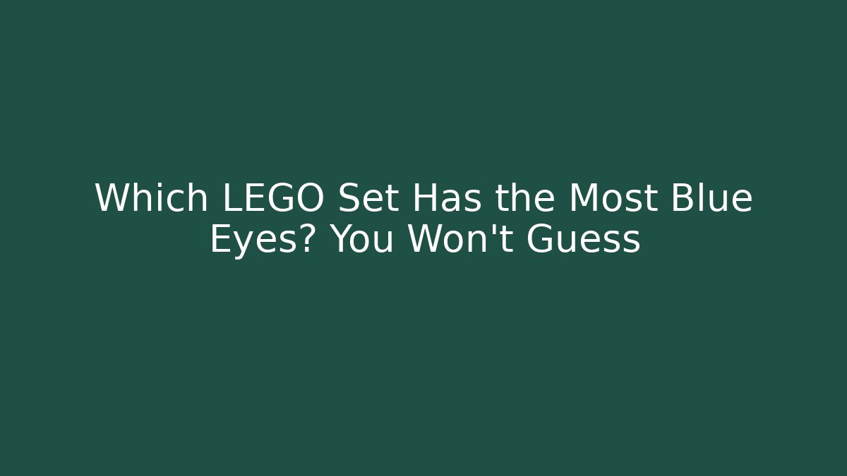Which LEGO Set Has the Most Blue Eyes? You Won't Guess