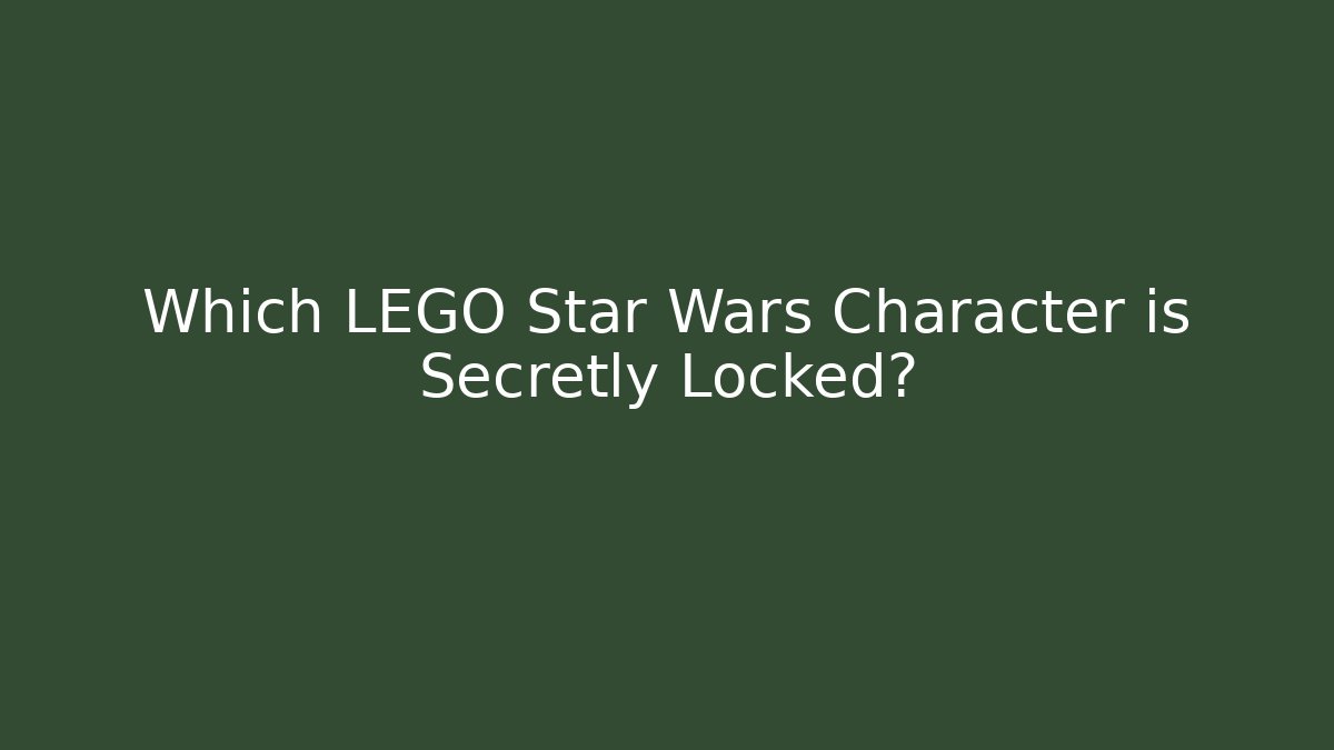 Which LEGO Star Wars Character is Secretly Locked?