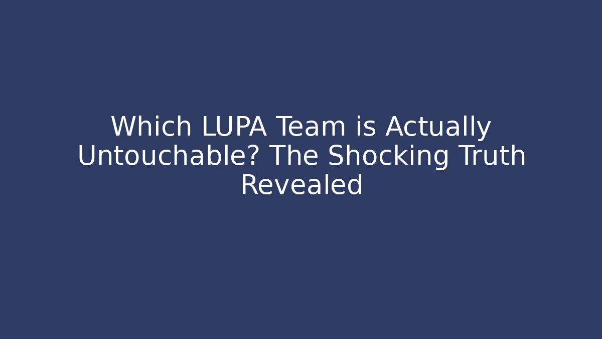 Which LUPA Team is Actually Untouchable? The Shocking Truth Revealed