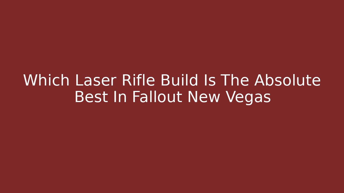 Which Laser Rifle Build Is The Absolute Best In Fallout New Vegas - Critter Realm