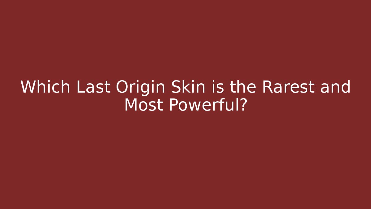 Which Last Origin Skin is the Rarest and Most Powerful?