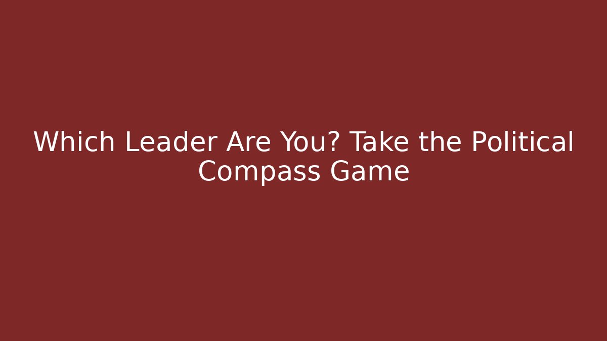 Which Leader Are You? Take the Political Compass Game