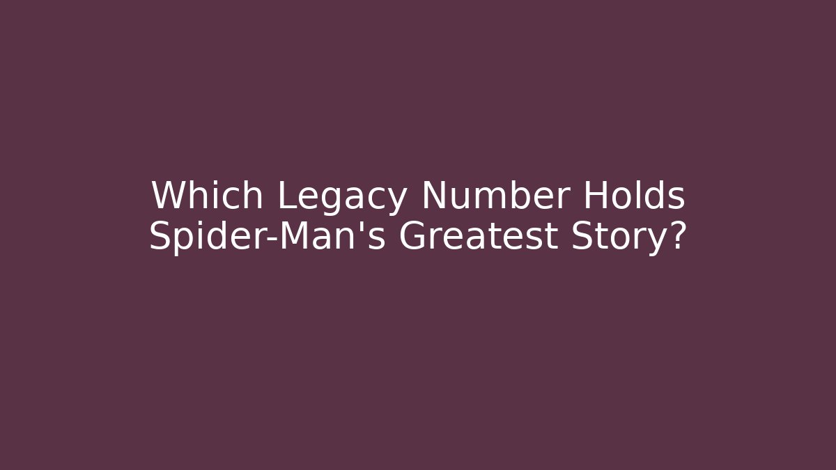 Which Legacy Number Holds Spider-Man's Greatest Story?