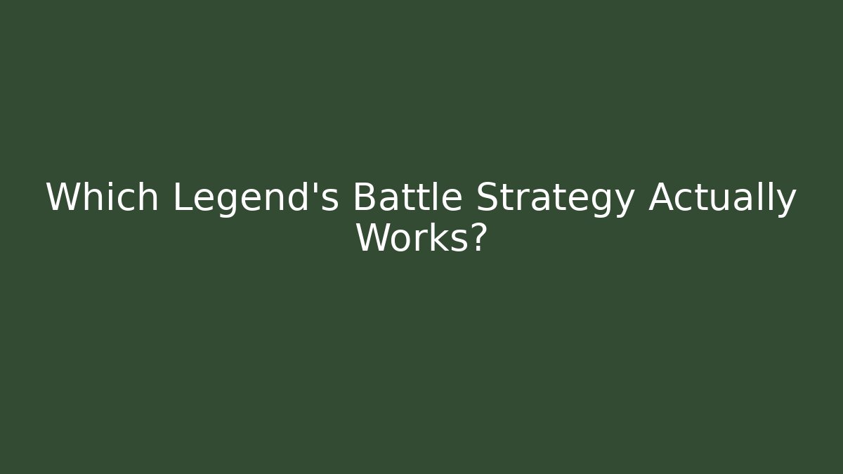 Which Legend's Battle Strategy Actually Works?