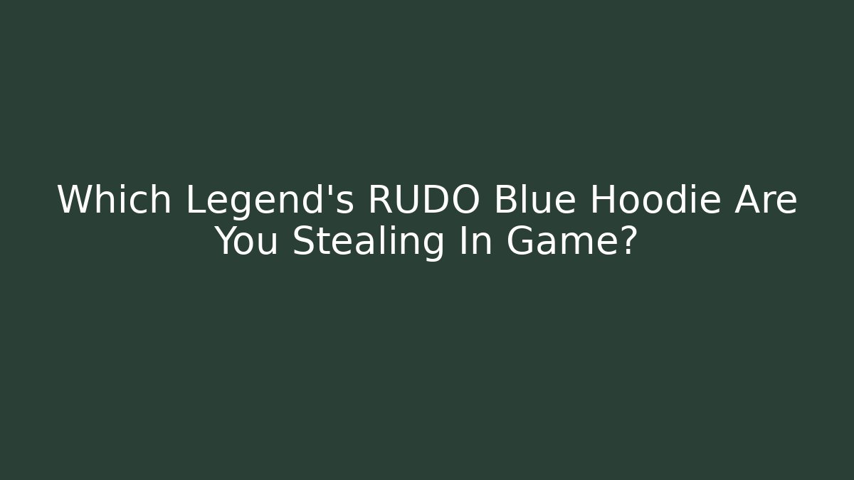 Which Legend's RUDO Blue Hoodie Are You Stealing In Game?