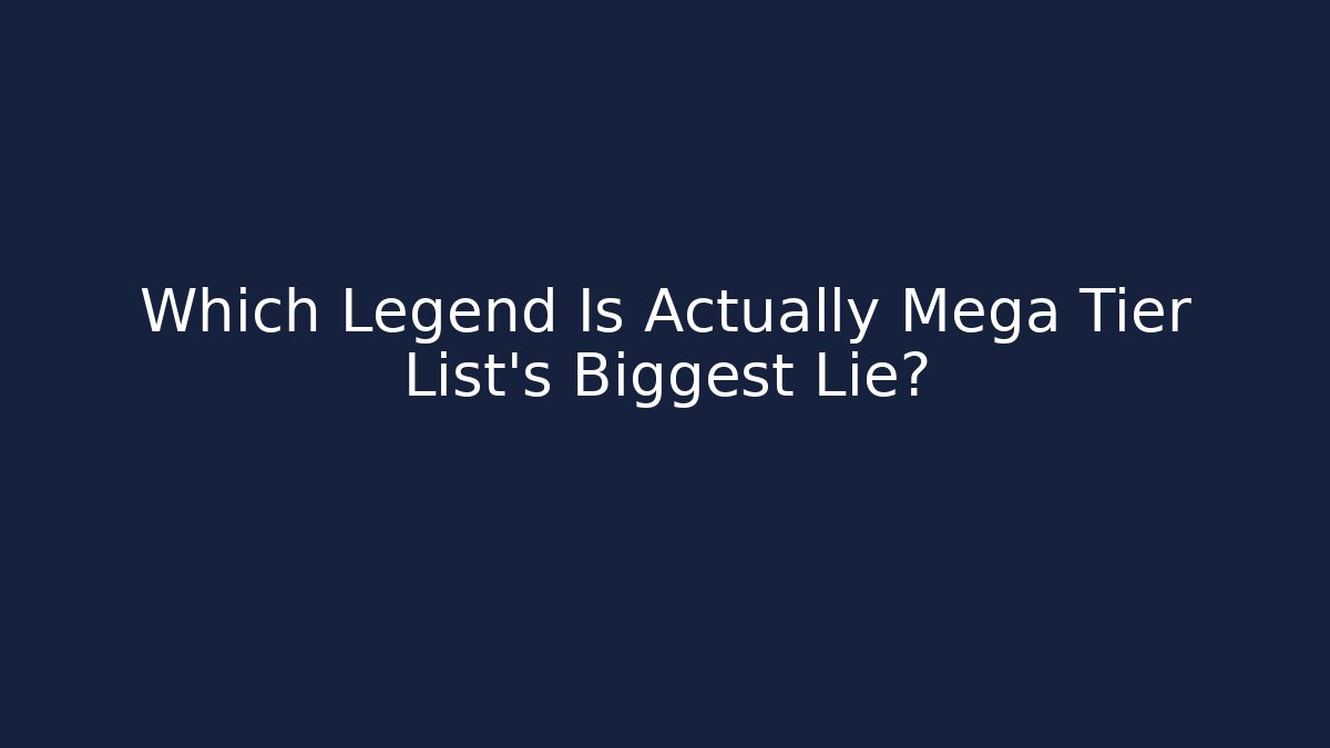 Which Legend Is Actually Mega Tier List's Biggest Lie? - Critter Realm