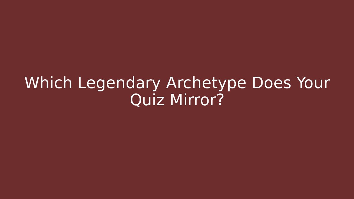 Which Legendary Archetype Does Your Quiz Mirror?