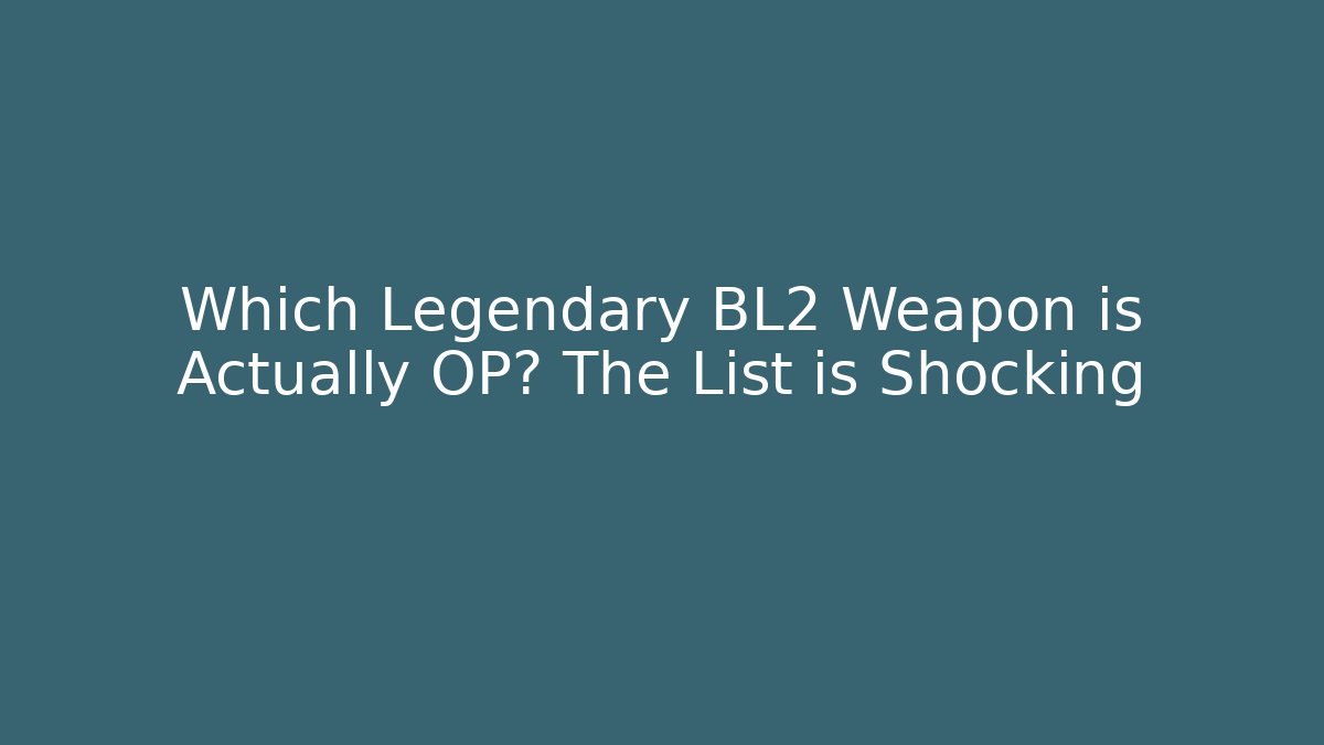 Which Legendary BL2 Weapon is Actually OP? The List is Shocking