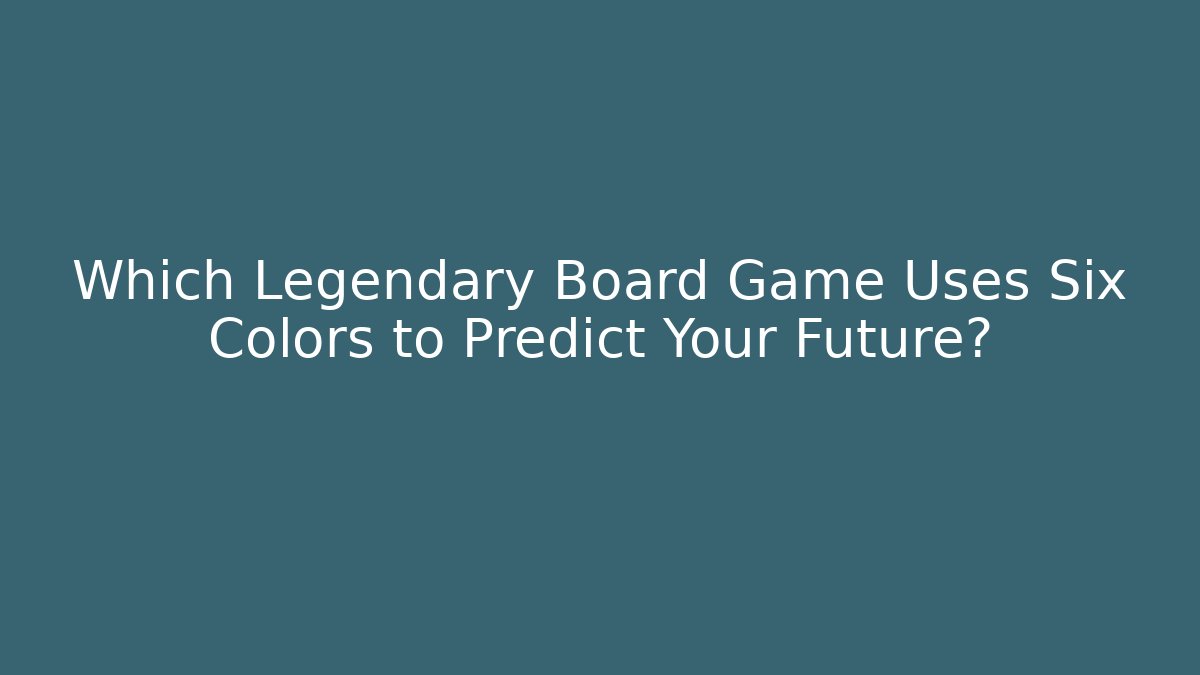 Which Legendary Board Game Uses Six Colors to Predict Your Future?
