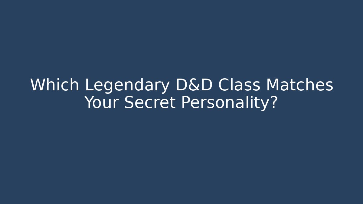 Which Legendary D&D Class Matches Your Secret Personality?