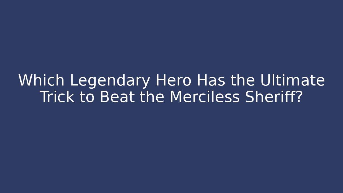 Which Legendary Hero Has the Ultimate Trick to Beat the Merciless Sheriff?