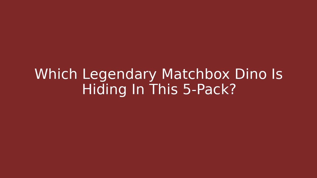 Which Legendary Matchbox Dino Is Hiding In This 5-Pack?