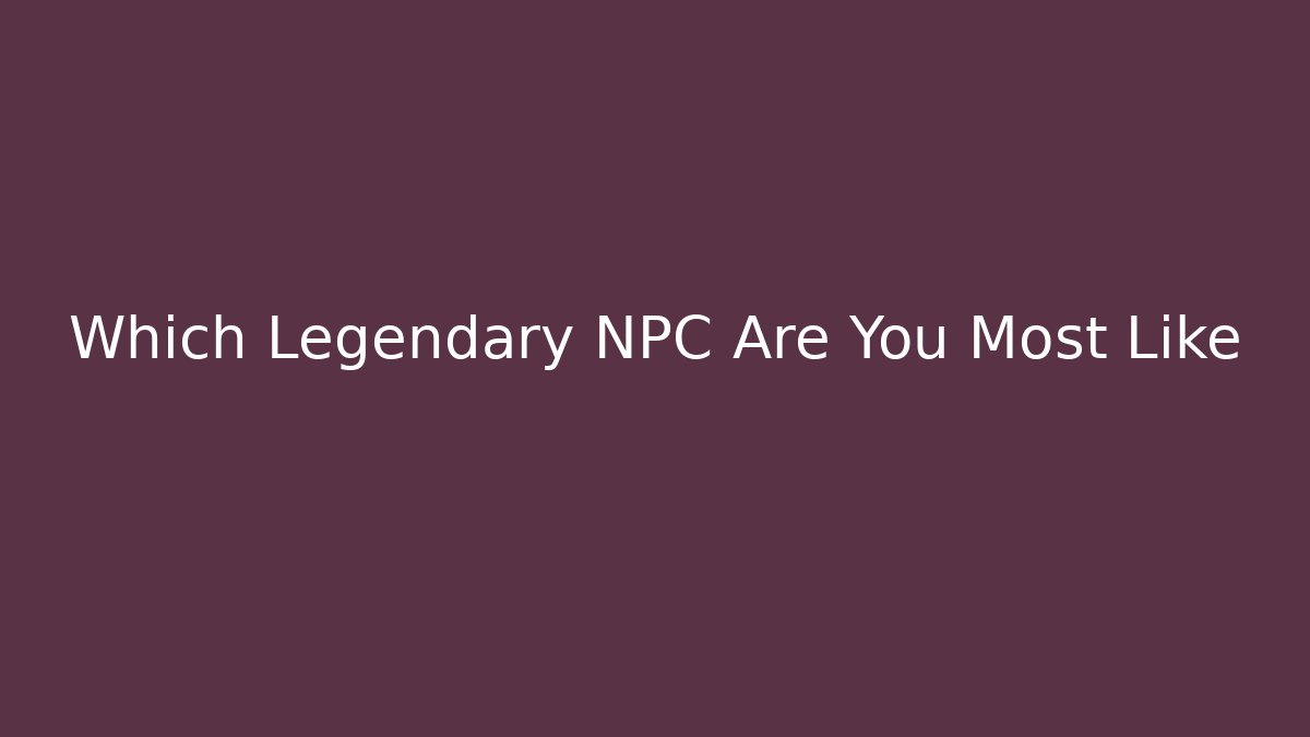Which Legendary NPC Are You Most Like