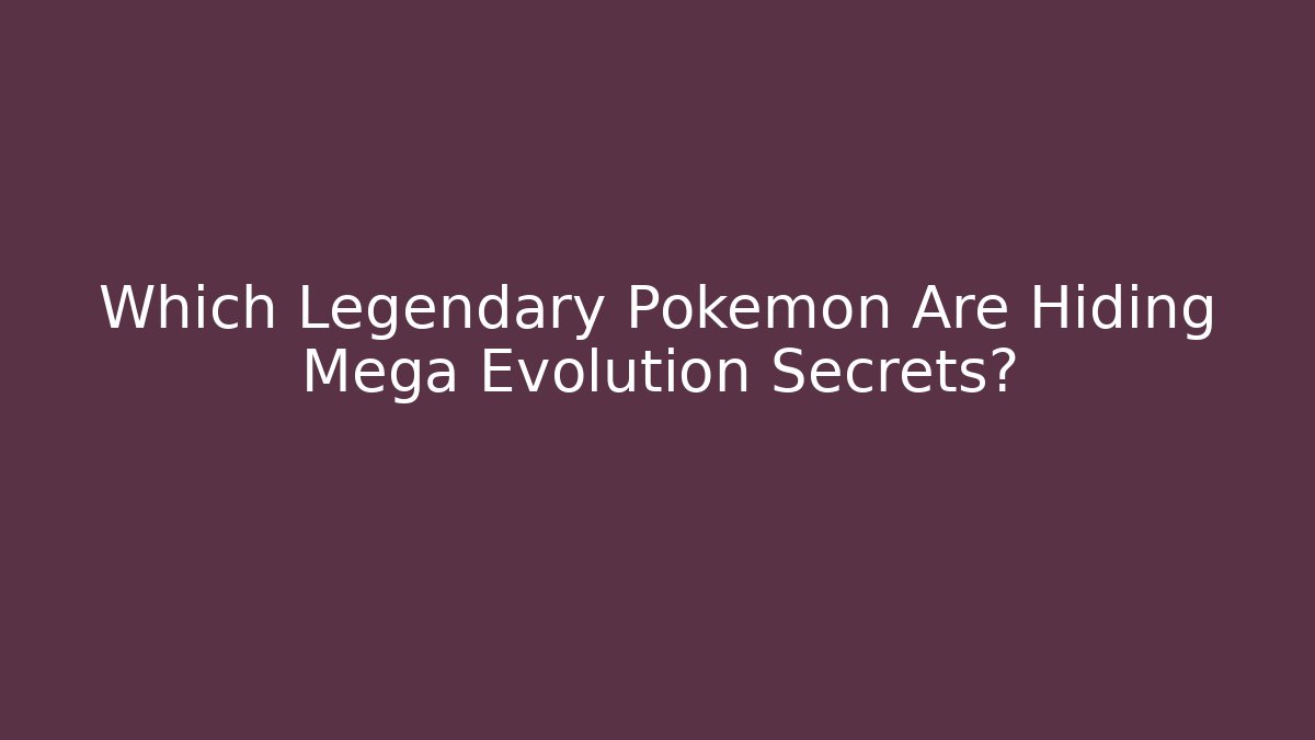 Which Legendary Pokémon Are Hiding Mega Evolution Secrets?