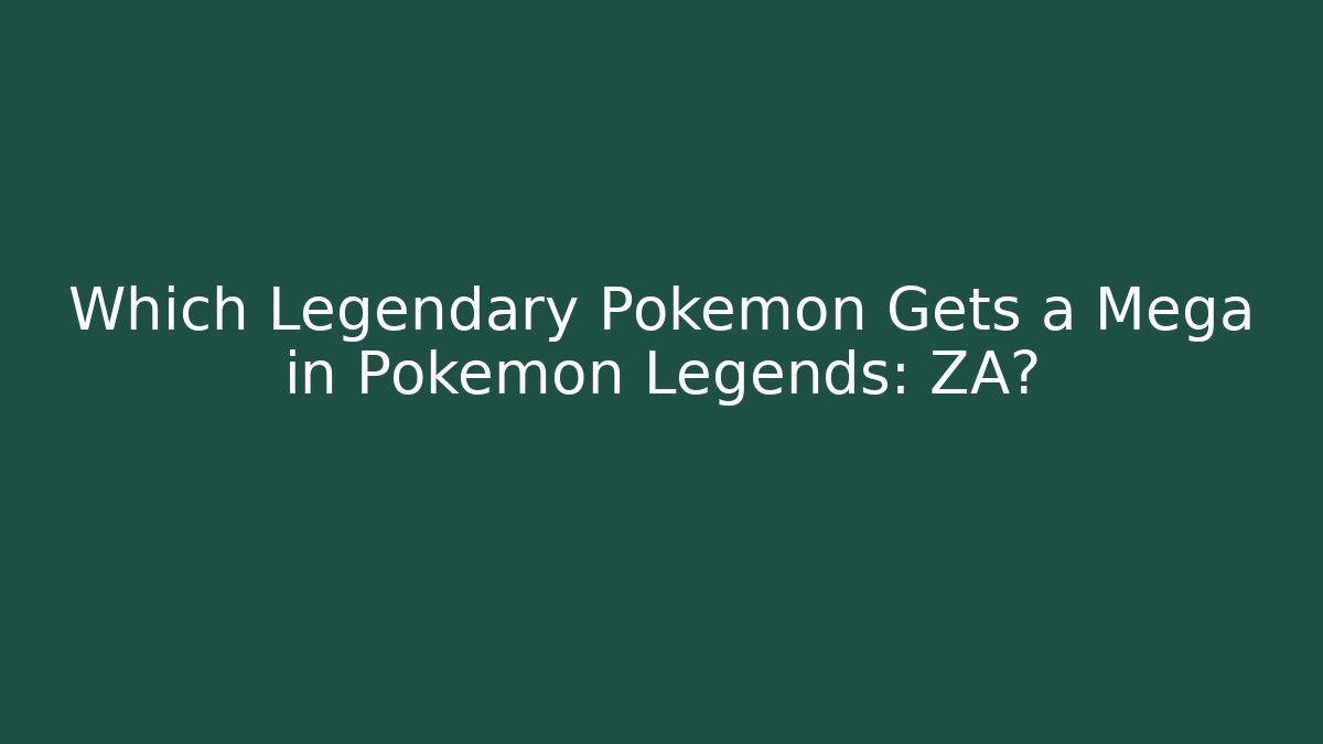 Which Legendary Pokémon Gets a Mega in Pokémon Legends: ZA?