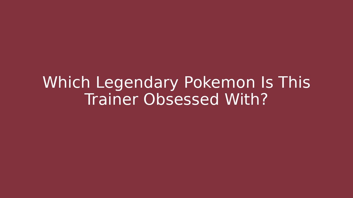 Which Legendary Pokémon Is This Trainer Obsessed With? - Critter Realm