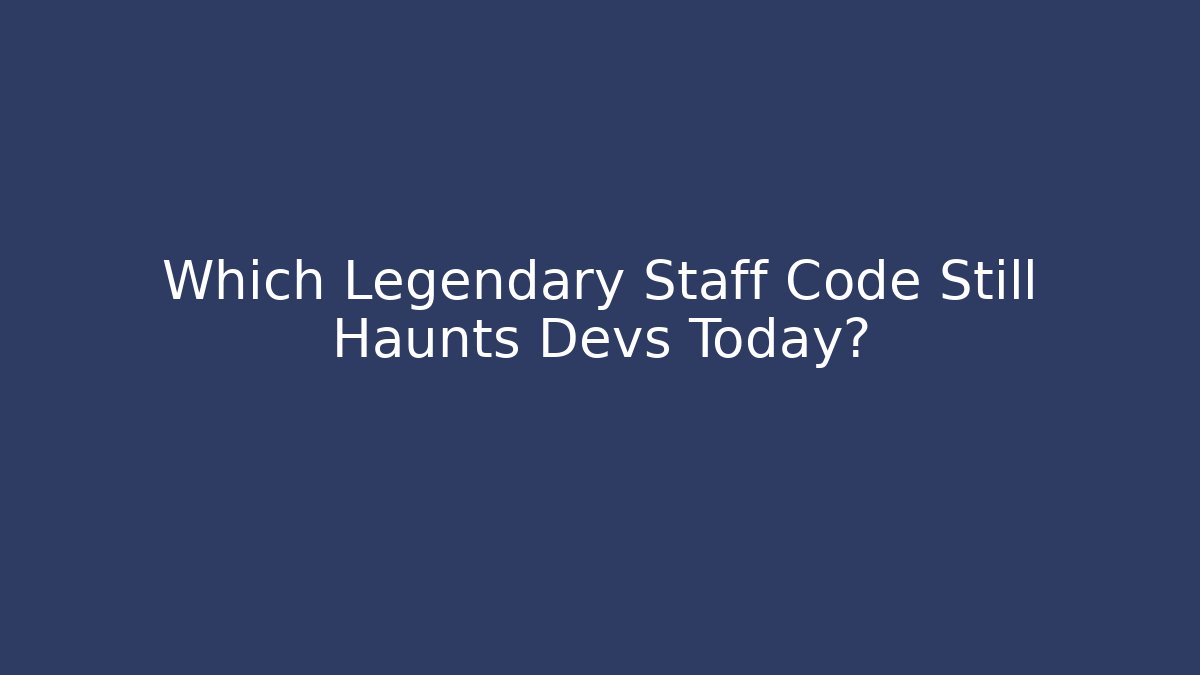 Which Legendary Staff Code Still Haunts Devs Today?