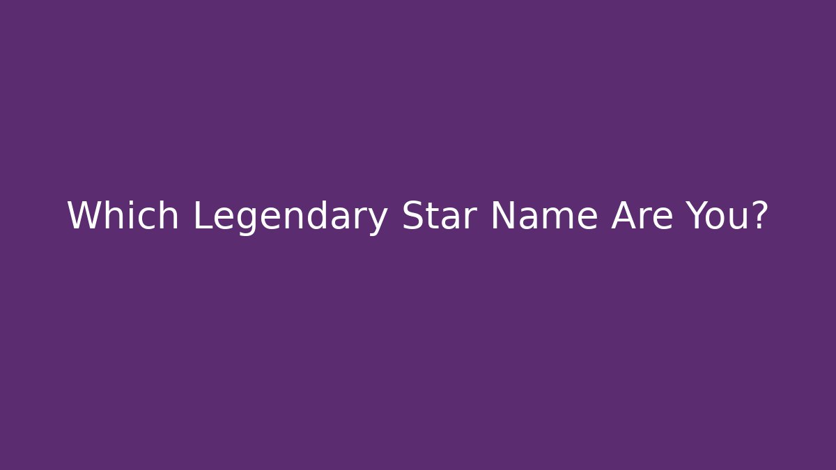 Which Legendary Star Name Are You?