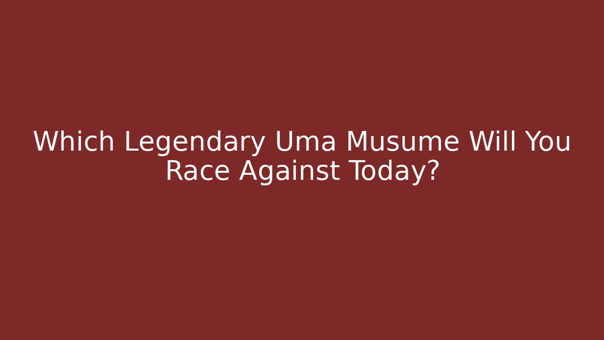 Which Legendary Uma Musume Will You Race Against Today?