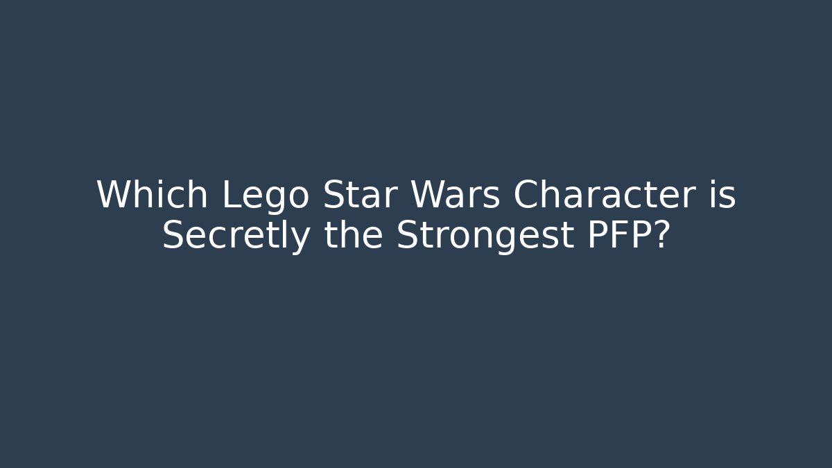 Which Lego Star Wars Character is Secretly the Strongest PFP?