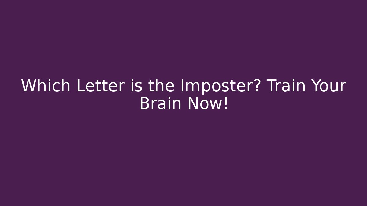 Which Letter is the Imposter? Train Your Brain Now!
