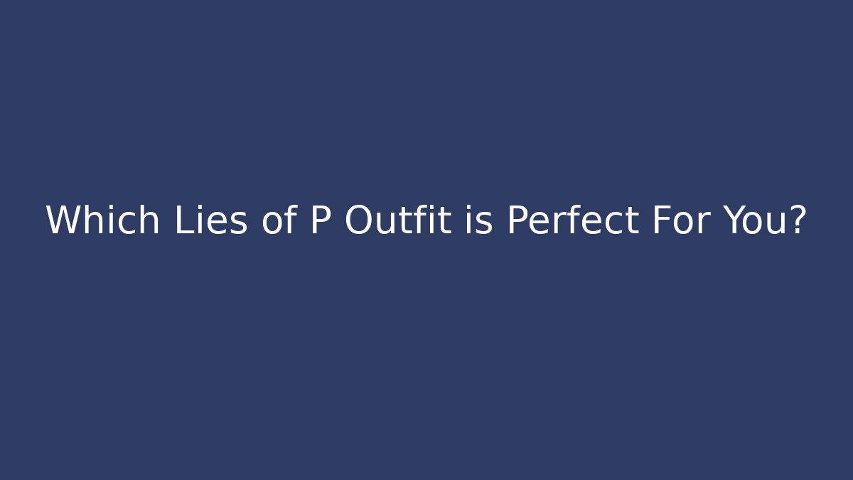 Which Lies of P Outfit is Perfect For You?