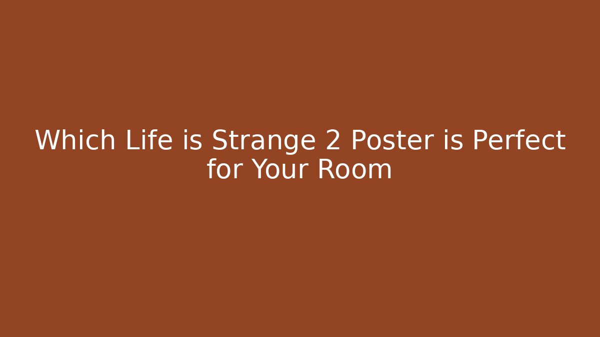 Which Life is Strange 2 Poster is Perfect for Your Room