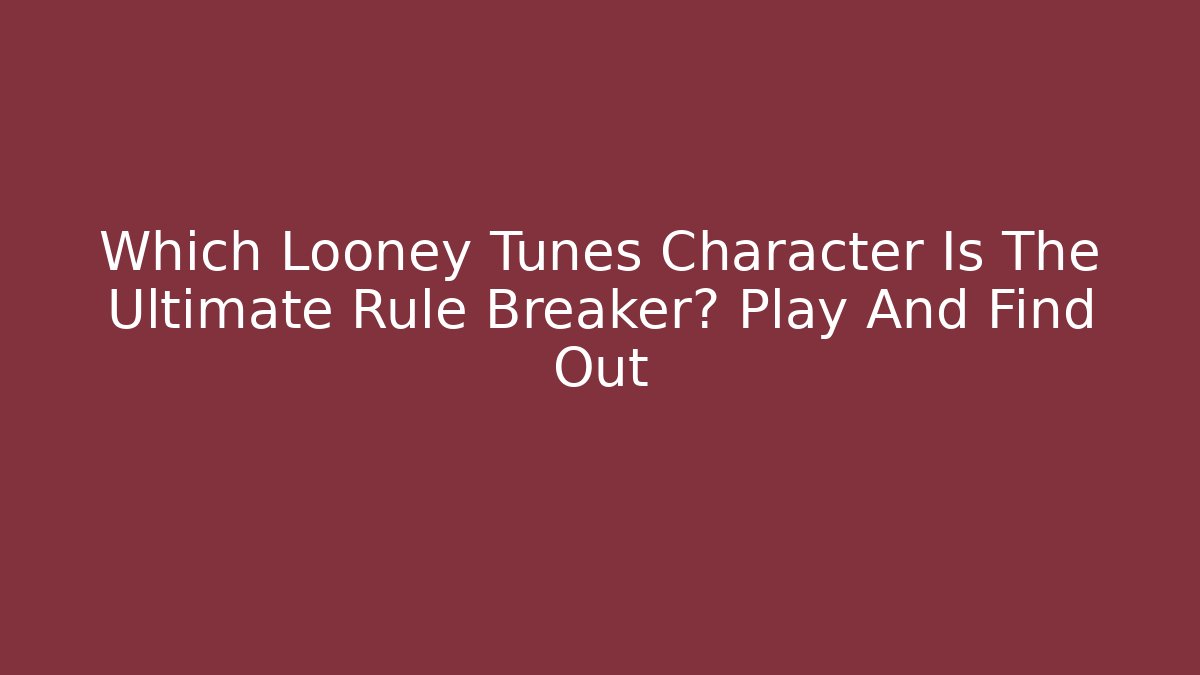 Which Looney Tunes Character Is The Ultimate Rule Breaker? Play And Find Out