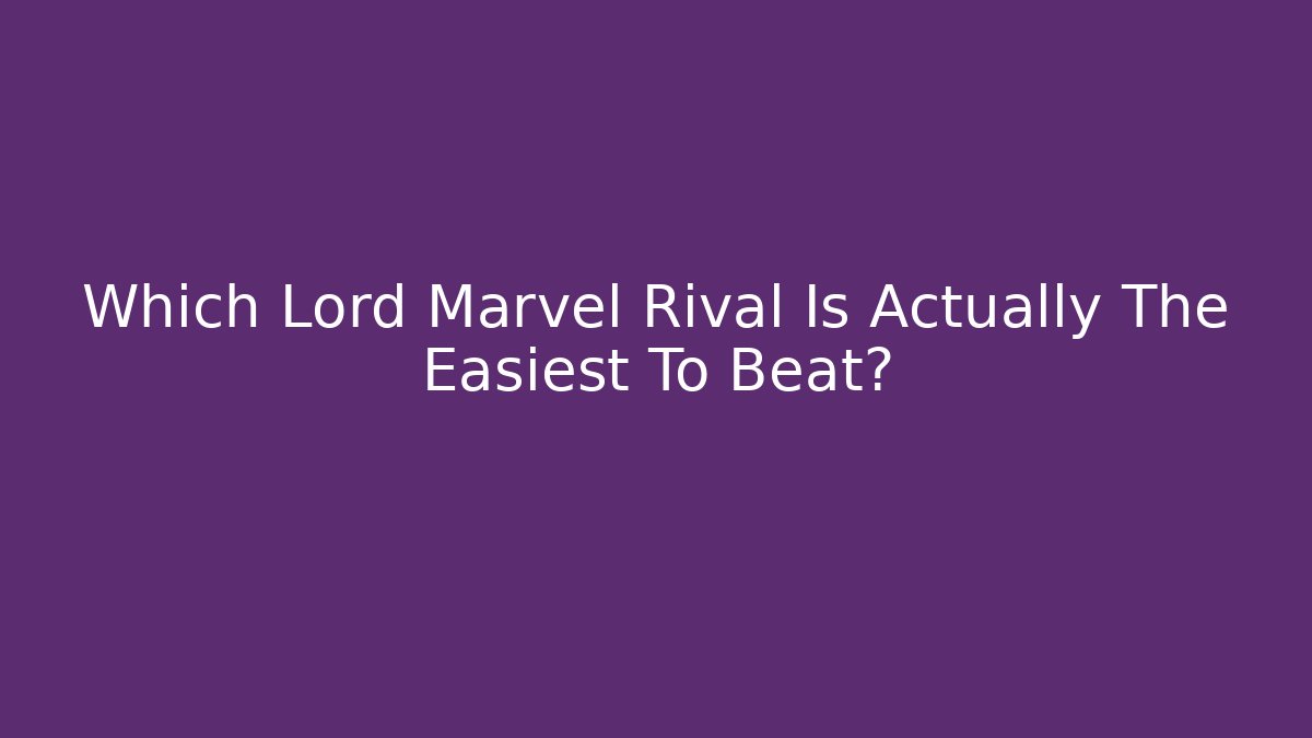 Which Lord Marvel Rival Is Actually The Easiest To Beat?
