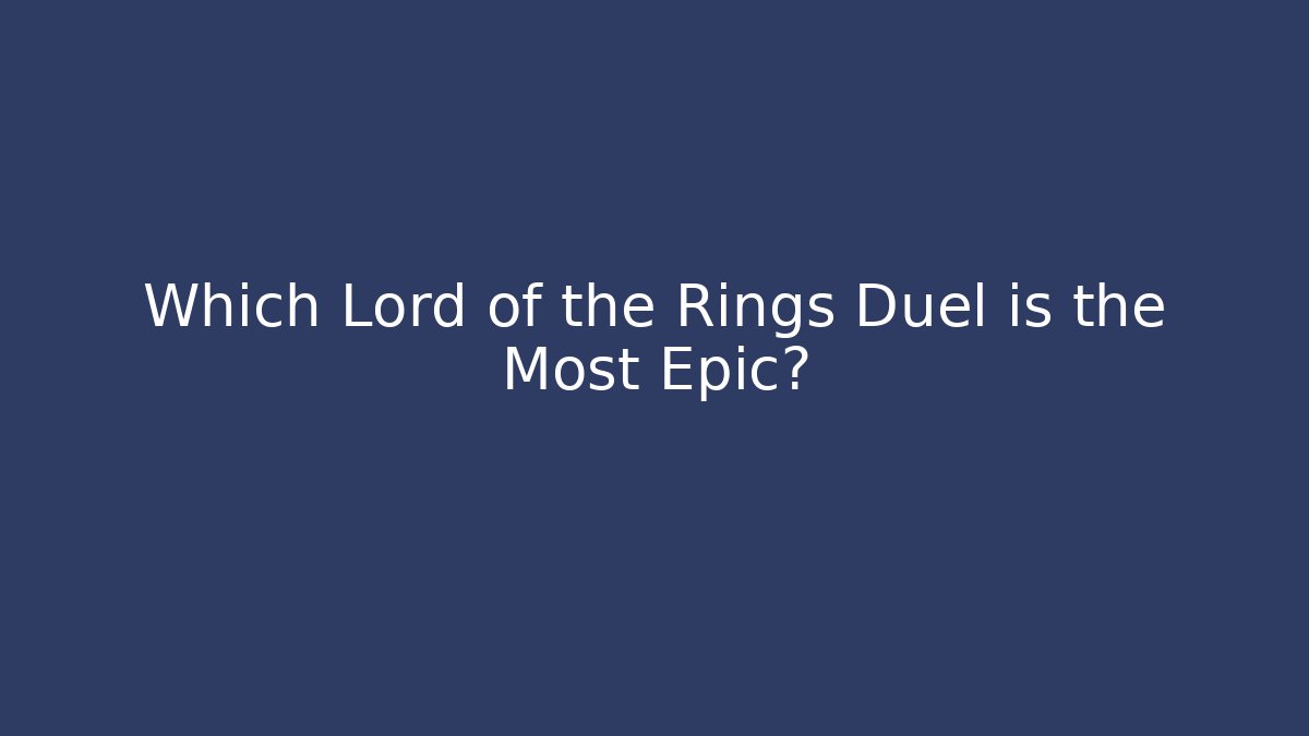 Which Lord of the Rings Duel is the Most Epic?