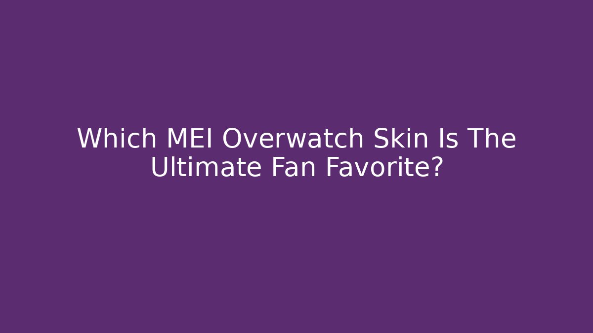 Which MEI Overwatch Skin Is The Ultimate Fan Favorite?