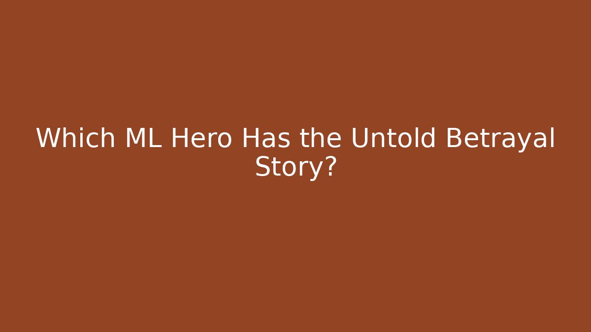 Which ML Hero Has the Untold Betrayal Story?