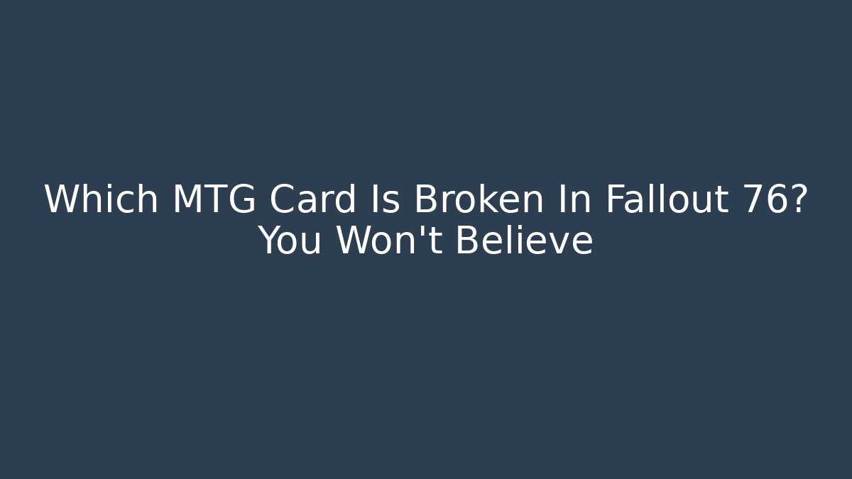 Which MTG Card Is Broken In Fallout 76? You Won't Believe