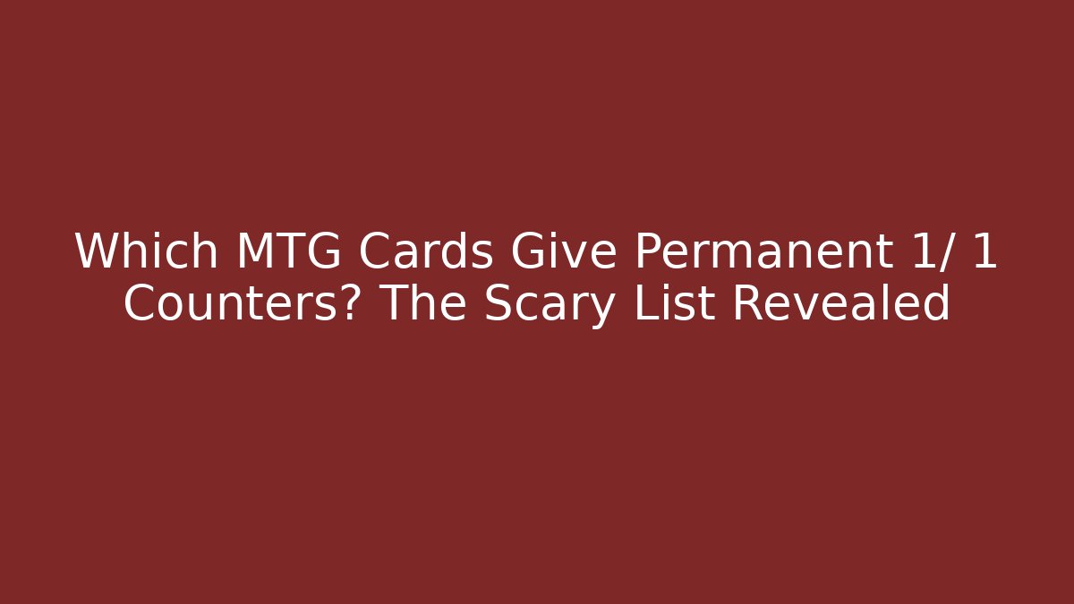 Which MTG Cards Give Permanent +1/+1 Counters? The Scary List Revealed - Critter Realm