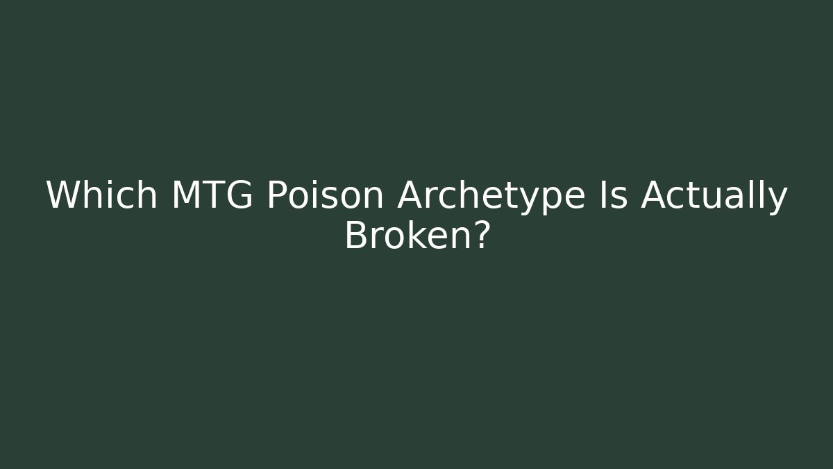 Which MTG Poison Archetype Is Actually Broken?