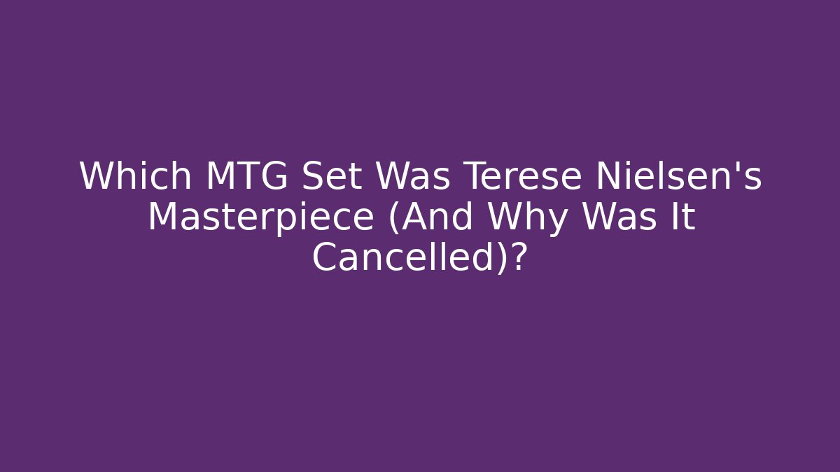 Which MTG Set Was Terese Nielsen's Masterpiece (And Why Was It Cancelled)?