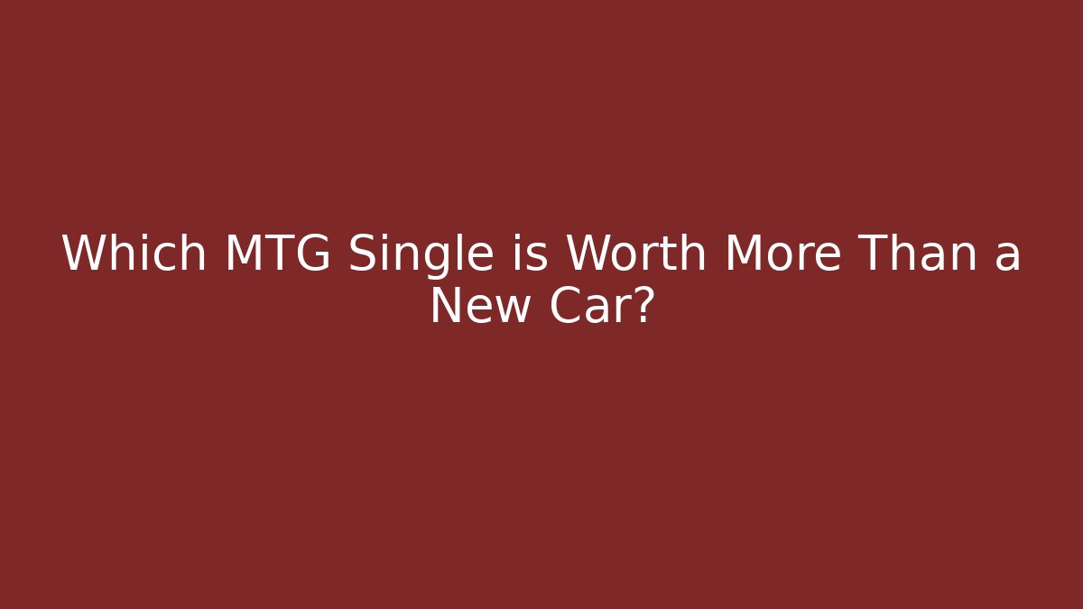 Which MTG Single is Worth More Than a New Car?