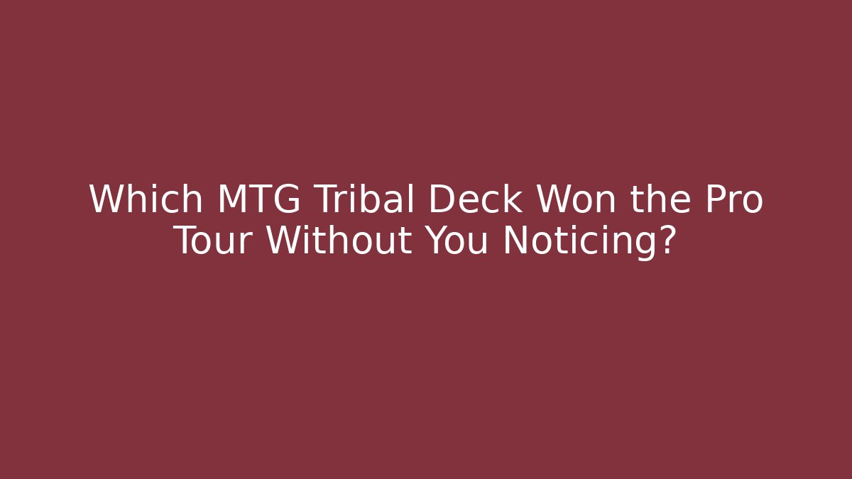 Which MTG Tribal Deck Won the Pro Tour Without You Noticing?
