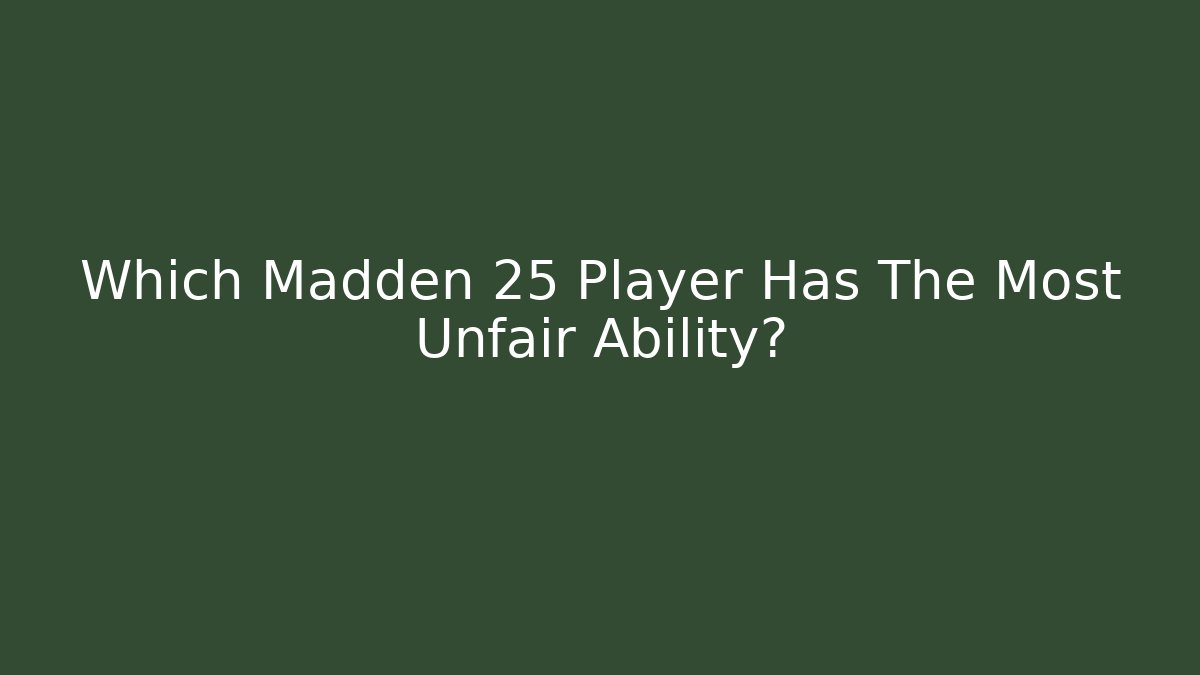 Which Madden 25 Player Has The Most Unfair Ability?