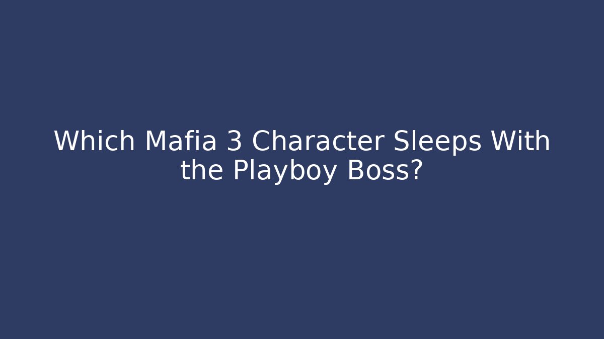 Which Mafia 3 Character Sleeps With the Playboy Boss?