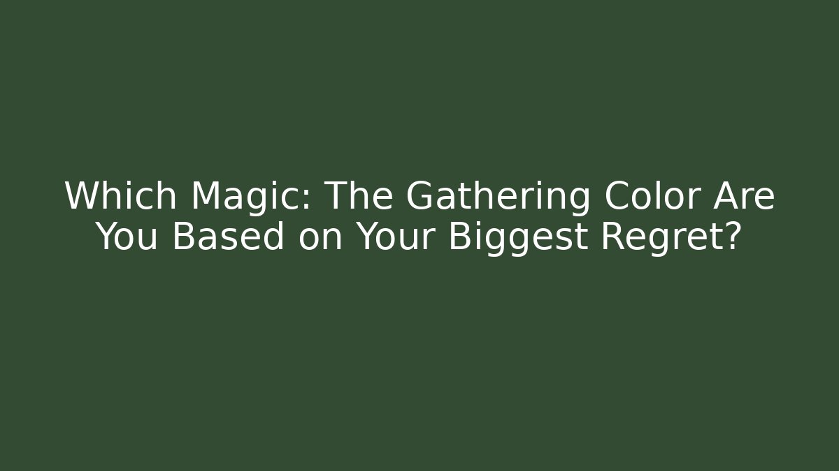 Which Magic: The Gathering Color Are You Based on Your Biggest Regret?