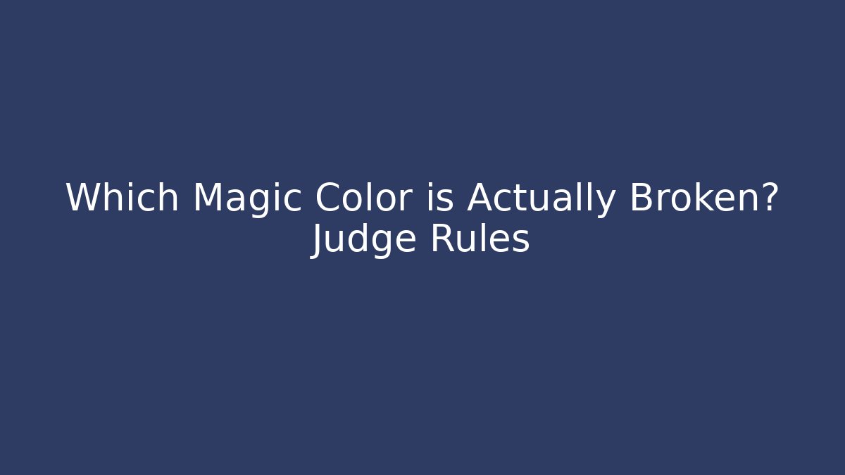 Which Magic Color is Actually Broken? Judge Rules