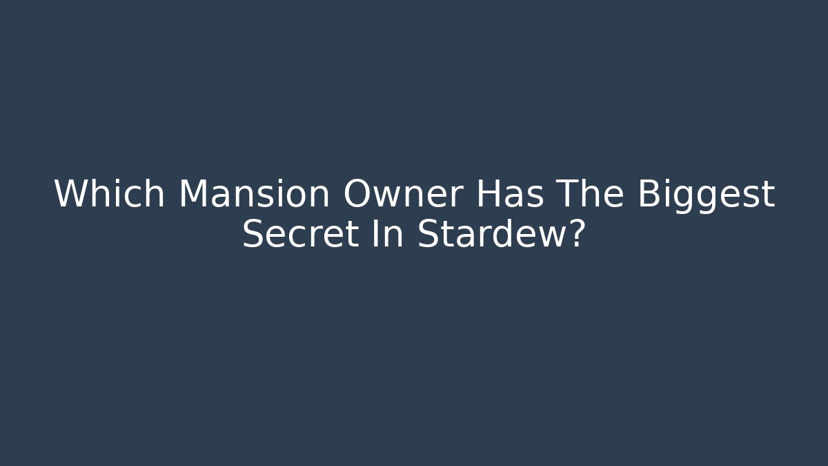 Which Mansion Owner Has The Biggest Secret In Stardew?
