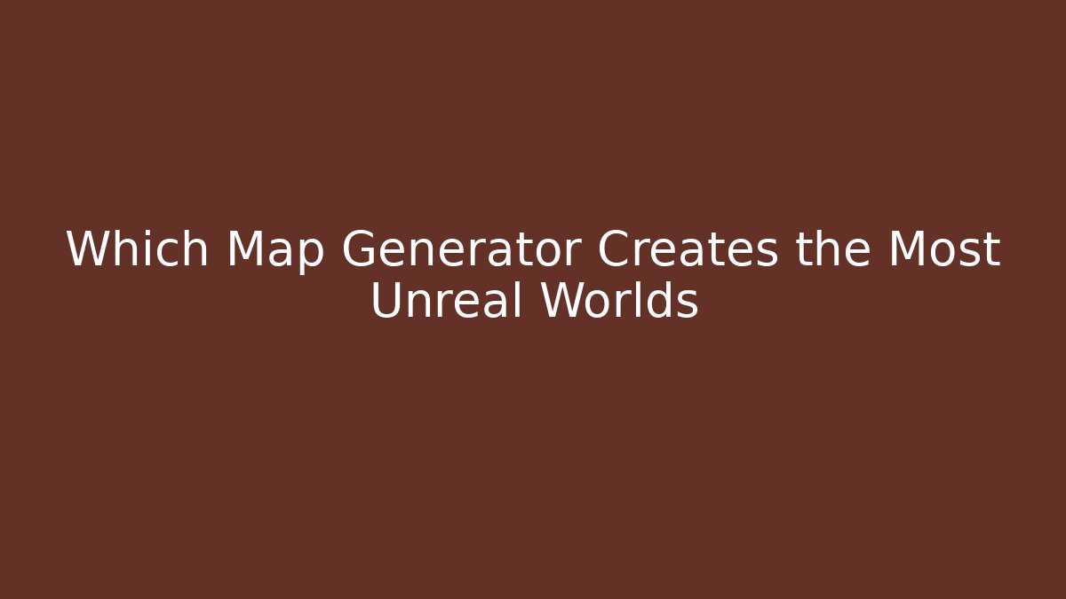 Which Map Generator Creates the Most Unreal Worlds - Critter Realm