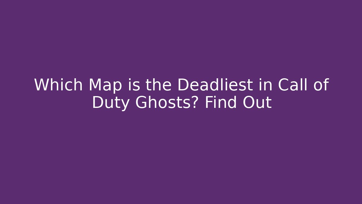 Which Map is the Deadliest in Call of Duty Ghosts? Find Out - Critter Realm