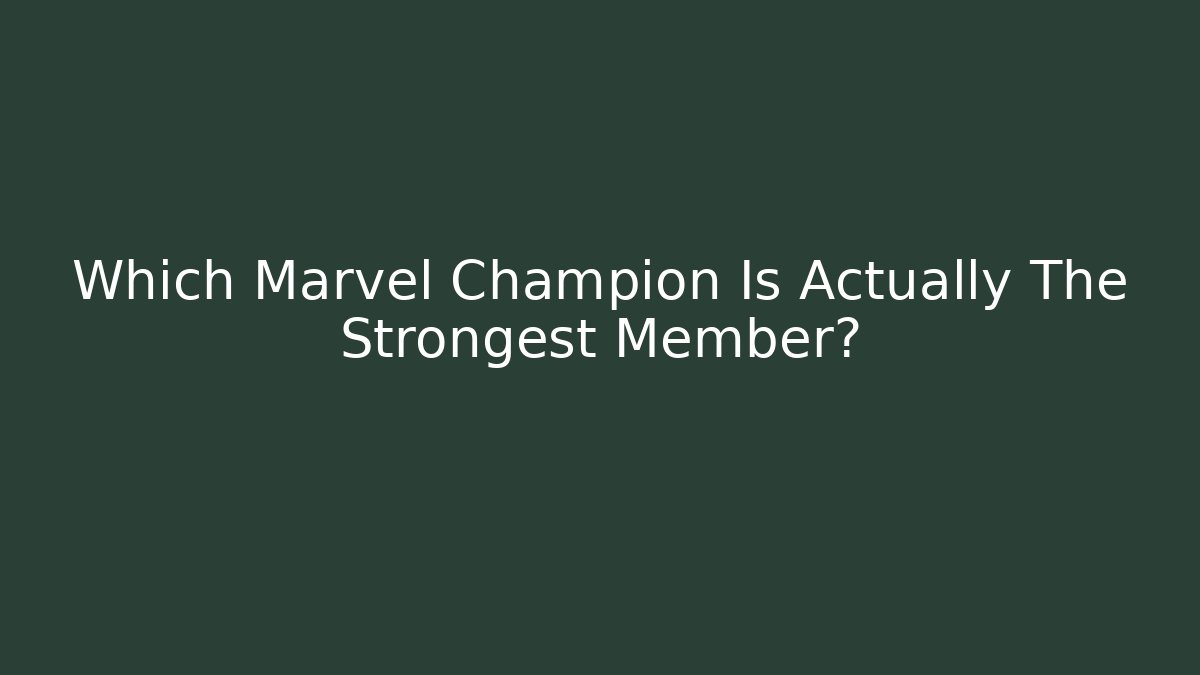 Which Marvel Champion Is Actually The Strongest Member? - Critter Realm