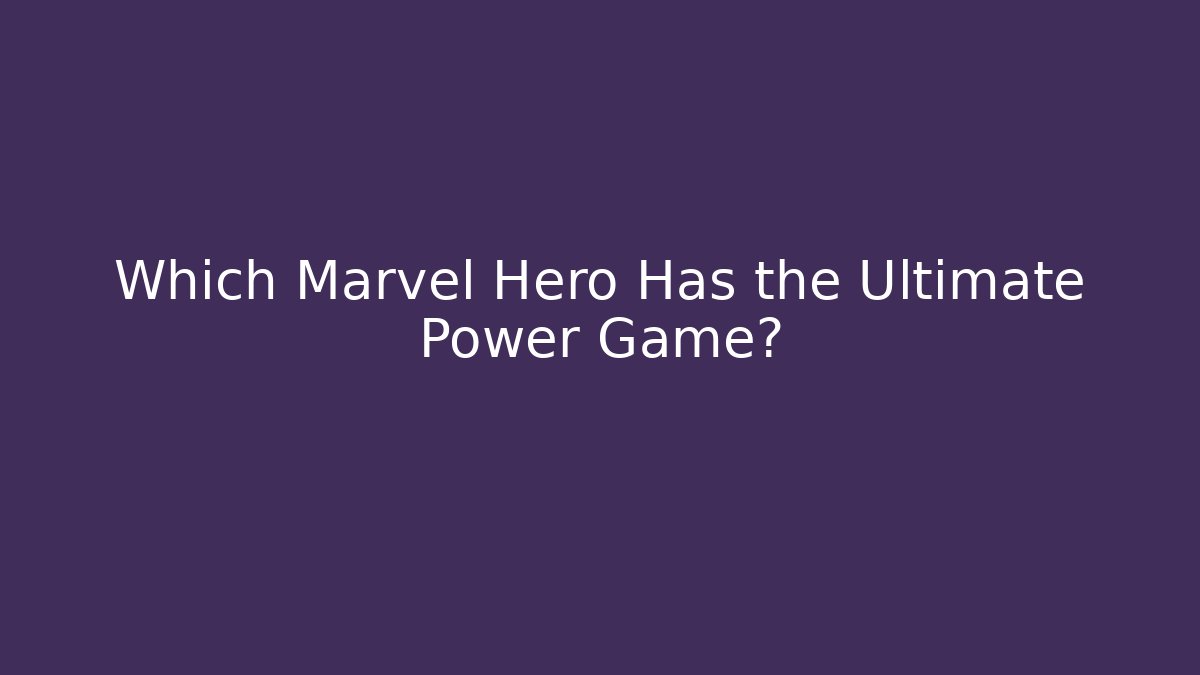 Which Marvel Hero Has the Ultimate Power Game?